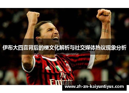 伊布大四喜背后的梗文化解析与社交媒体热议现象分析