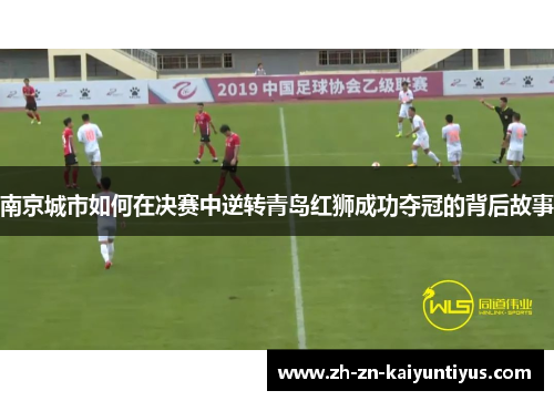 南京城市如何在决赛中逆转青岛红狮成功夺冠的背后故事