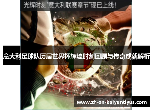 意大利足球队历届世界杯辉煌时刻回顾与传奇成就解析