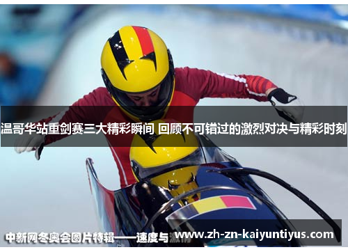 温哥华站重剑赛三大精彩瞬间 回顾不可错过的激烈对决与精彩时刻