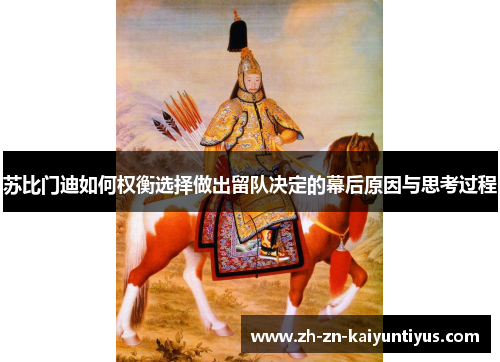 苏比门迪如何权衡选择做出留队决定的幕后原因与思考过程