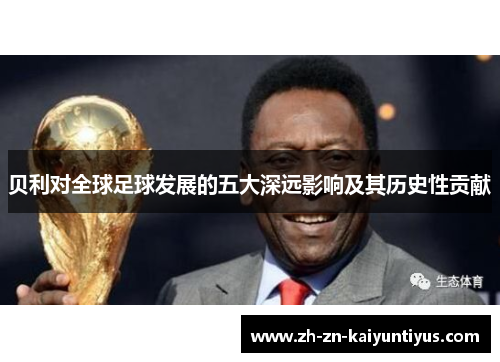 贝利对全球足球发展的五大深远影响及其历史性贡献