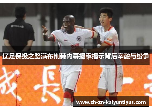 辽足保级之路满布荆棘内幕揭露揭示背后辛酸与纷争