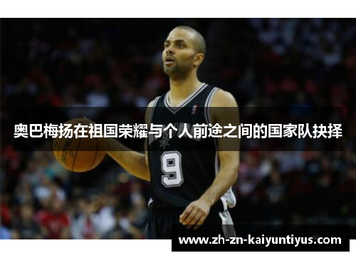 奥巴梅扬在祖国荣耀与个人前途之间的国家队抉择
