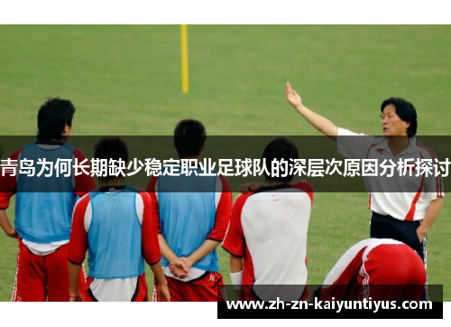 青岛为何长期缺少稳定职业足球队的深层次原因分析探讨