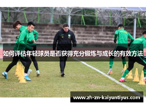 如何评估年轻球员是否获得充分锻炼与成长的有效方法