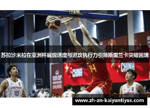 苏拉沙米拉在亚洲杯展现速度与进攻执行力引领斯里兰卡突破困境